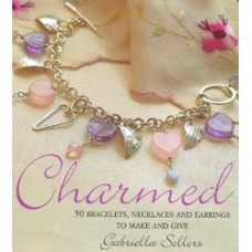 Charmed 50 Bracelets Necklaces and Earrings to Make and Give Book by Gabriella Sellors
