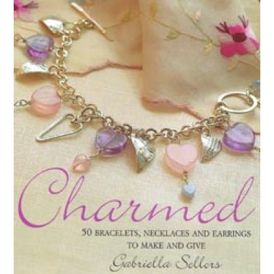 Charmed 50 Bracelets Necklaces and Earrings to Make and Give Book by Gabriella Sellors