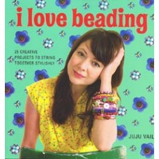 I Love Beading 25 Creative Projects to String Together Stylishly Softback Book